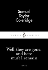 Well, They Are Gone, and Here Must I Remain - Samuel Taylor Coleridge