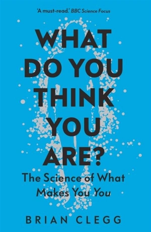 What Do You Think YOu Are ? : The Science of What Makes You You - Brian Clegg