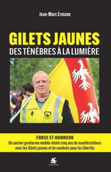 Gilets jaunes : des ténèbres à la lumière : force et honneur, un ancien gendarme mobile relate cinq ans de manifestations avec les gilets jaunes et de combats pour les libertés - Jean-Marc Ermann