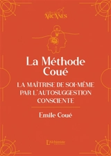 La méthode Coué : la maîtrise de soi-même par l'autosuggestion consciente - Emile Coué