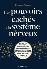 Les pouvoirs cachés du système nerveux : le plan pour le réguler et lutter contre le stress, l'anxiété, les douleurs, la fatigue... - Linnea Passaler