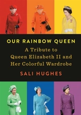 Our Rainbow Queen : A Tribute to Queen Elizabeth II and Her Colorful Wardrobe - Hughes, Sali