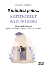 5 minutes pour... surmonter sa tristesse : mon petit journal pour trouver la force d'aller de l'avant - Nathalie Saulnier