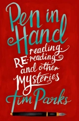 Pen in Hand : Reading, Rereading and Other Mysteries - Tim Parks