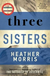 Three Sisters : The conclusion to the Tattooist of Auschwitz trilogy - Heather Morris
