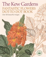 The Kew Gardens Fantastic Flowers Dot-To-Dot Book : Kew Gardens Art & Crafts - David Woodroffe