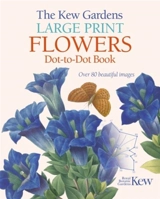 Kew Gardens Large Print Flowers Dot-To-Dot Book : Over 80 Beautiful Images - David Woodroffe