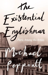 Existential Englishman : Paris Among the Artists - Michael Peppiatt