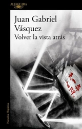 Volver la vista atras - Juan Gabriel Vasquez