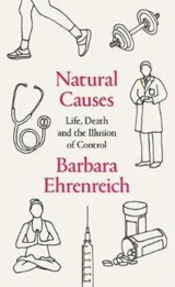 Natural Causes : Life, Death and the Illusion of Control - Barbara Ehrenreich