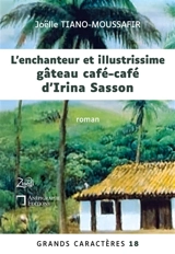 L'enchanteur et illustrissime gâteau café-café d'Irina Sasson : Grands Caractères 18 : en coédition avec Zinédi Editions - Joëlle Tiano-Moussafir