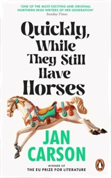 Quickly, While They Still Have Horses - Jan Carson