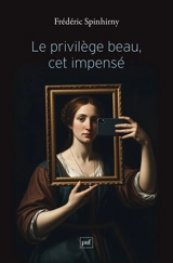 Le privilège beau, cet impensé - Frédéric Spinhirny