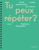 Tu peux répéter ? : écrire, parler, expérimenter les langues avec Marianne Mispelaëre - Sabine Bodet-Faravel
