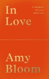 In Love : A Memoir of Love and Loss - Amy Bloom
