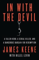 In With the Devil : A Fallen Hero, a Serial Killer, and Dangerous Bargain for Redemption - James Keene