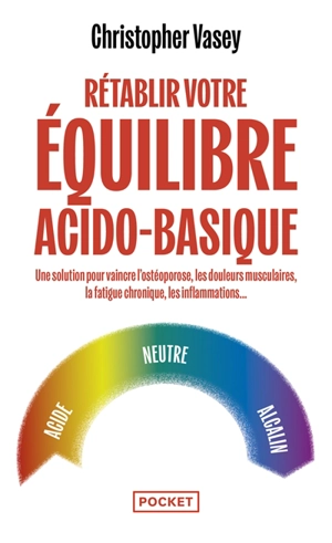 Rétablir votre équilibre acido-basique : une solution pour vaincre l'ostéoporose, les douleurs musculaires, la fatigue chronique, les inflammations... - Christopher Vasey