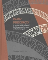 Paris Precincts : A Curated Guide to the City's Best Shops, Eateries, Bars and other - Donna Wheeler