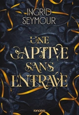 La guérisseuse de royaumes. Vol. 2. Une captive sans entrave - Ingrid Seymour