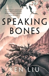 Speaking Bones : Dandelion Dynasty Vol. 4 - Ken Liu