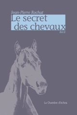 Le secret des chevaux : récit - Jean-Pierre Rochat