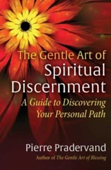 The Gentle Art of Spiritual Discernment : A Guide to Discovering Your - Pierre Pradervand