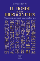 Le monde par les hiéroglyphes : une approche de la pensée des anciens Egyptiens - Christophe Barbotin