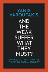 And the Weak Suffer What they Must ? : Europe, Austerity and the Threat to Global Stability - Yanis Varoufakis