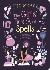 The Girls' Book of Spells : Release Your Inner Magic ! - Rachel Elliot