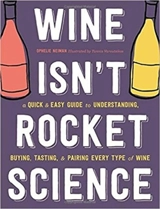 Wine Isn't Rocket Science : A Quick Easy Guide to Understanding, Buying, Tasting, Pairing Every - Ophélie Neiman