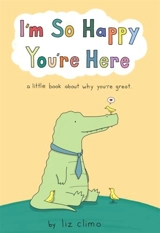 I'm So Happy You're Here : A Little Book About Why You're Great - Liz Climo