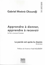 Apprendre à donner, apprendre à recevoir : lettre à Jacques Chevrier. Aprender a dar, aprender a recibir : carta a Jacques Chevrier. La parole est après le chemin : entretiens - Gabriel Okoundji