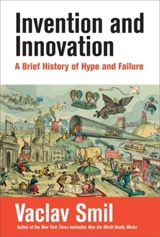 Invention and Innovation : A Brief History of Hype and Failure - Smil, Vaclav