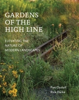 Gardens of the High Line : Elevating the Nature of Modern Landscapes - Piet Oudolf
