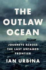 The Outlaw Ocean : Journeys Across the Last Untamed Frontier - Ian Urbina