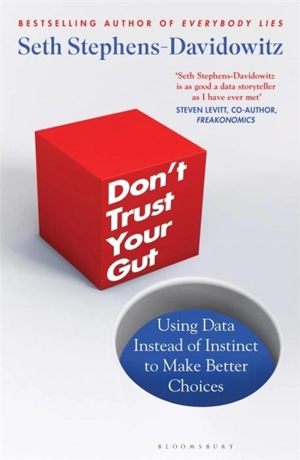 Don't Trust Your Gut : Using Data Instead of Instinct to Make Better Choices - Seth Stephens-Davidowitz
