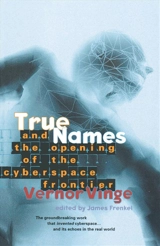 True Names : And the Openings of the Cyberspace Frontier - Vernor Vinge