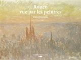 Rouen vue par les peintres - Claire Maingon