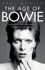 The Age of Bowie : How David Bowie Made a World of Difference - Paul Morley
