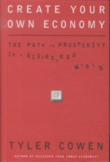 Create Your Own Economy : The Path to Prosperity in a Disordered World - Tyler Cowen
