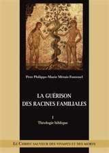 Théologie biblique. Vol. 1. La guérison des racines familiales - Philippe-Marie Métais-Fontenel