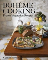 Boheme Cooking : French Vegetarian Recipes - Carrie Solomon