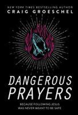 Dangerous Prayers : Because Following Jesus Was Never Meant to Be Safe - Craig Groeschel