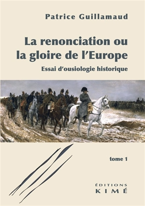 La renonciation ou La gloire de l'Europe : essai d'ousiologie historique. Vol. 1 - Patrice Guillamaud