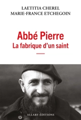 Abbé Pierre : la fabrique d'un saint - Laetitia Cherel