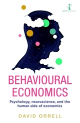 Behavioural Economics : Psychology, Neuroscience, and the Human Side of Economics - David Orrell