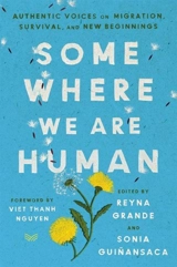 Somewhere We Are Human : Authentic Voices on Migration, Survival, and New Beginnings - Grande, Reyna