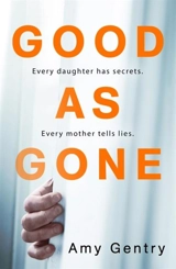 Good as Gone : Every Daughter has Secrets. Every Mother tells Lies. - Amy Gentry