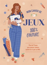 Mon cahier de jeux 100% couture : Plus de 75 jeux pour penser couture quand on n'a pas sa MAC. - Auguste et Septembre