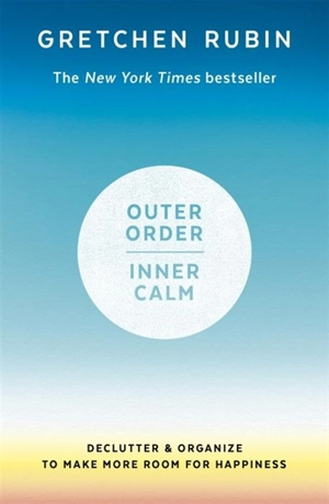 Outer Order Inner Calm : Declutter and Organize to Make More Room for Happiness - Gretchen Rubin